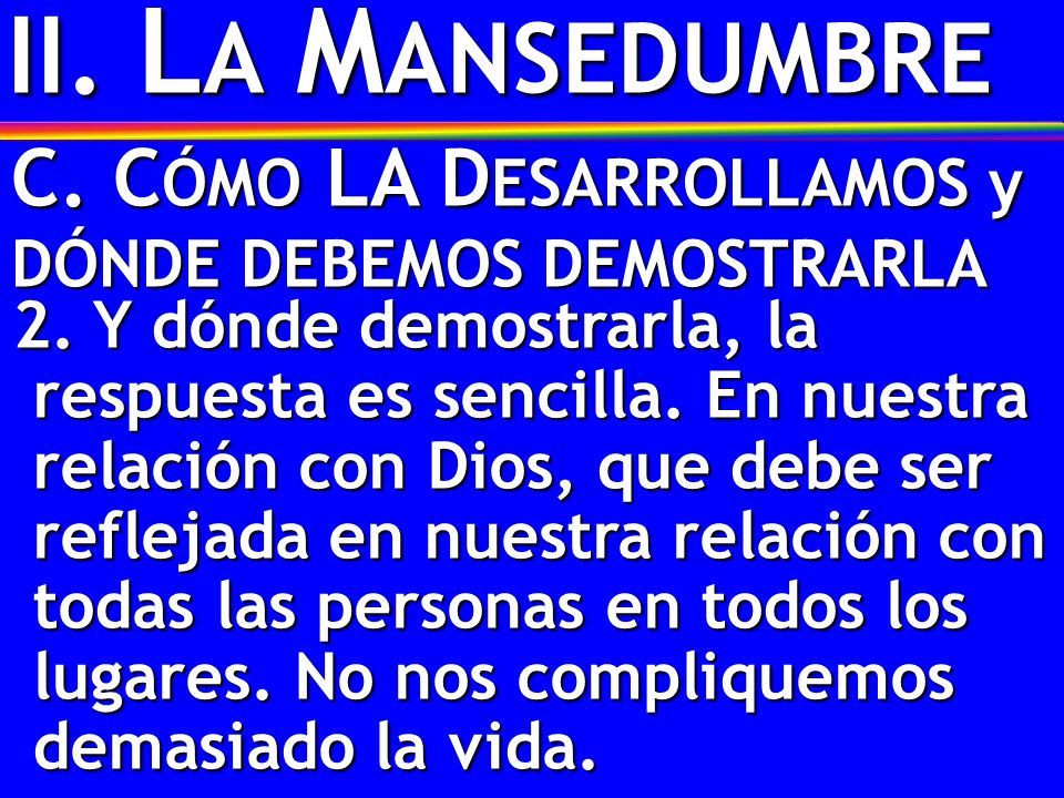 II. LA MANSEDUMBRE C. CÓMO LA DESARROLLAMOS y DÓNDE DEBEMOS DEMOSTRARLA.