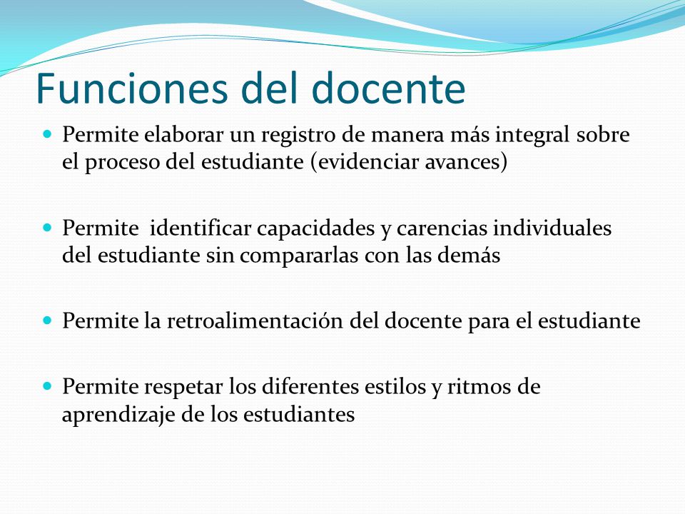 Funciones del docente Permite elaborar un registro de manera más integral sobre el proceso del estudiante (evidenciar avances)