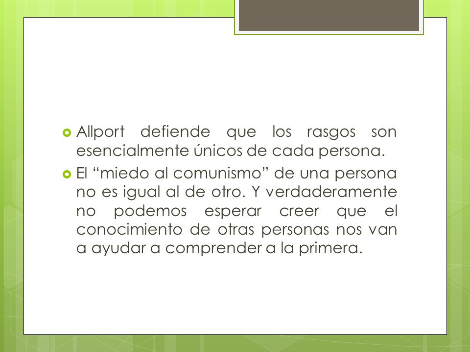 Allport defiende que los rasgos son esencialmente únicos de cada persona.