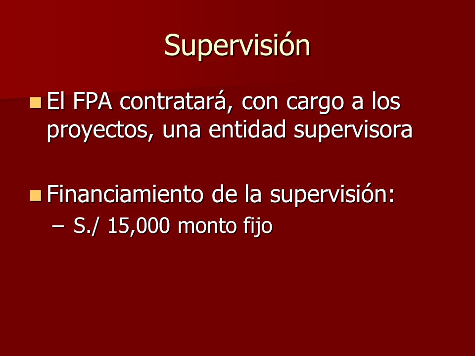 Supervisión El FPA contratará, con cargo a los proyectos, una entidad supervisora. Financiamiento de la supervisión:
