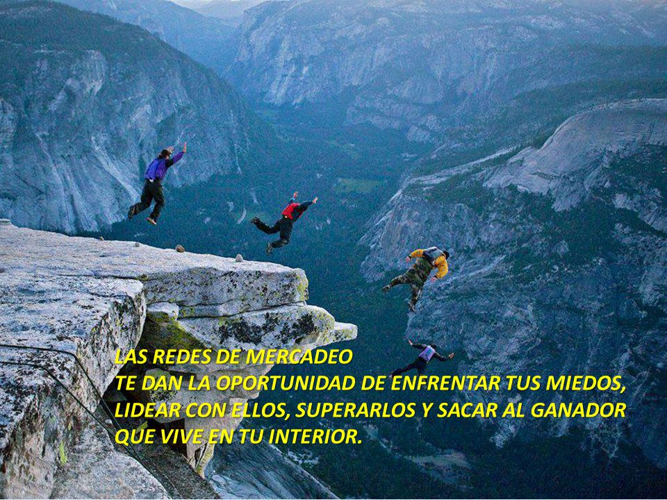 LAS REDES DE MERCADEO TE DAN LA OPORTUNIDAD DE ENFRENTAR TUS MIEDOS, LIDEAR CON ELLOS, SUPERARLOS Y SACAR AL GANADOR.