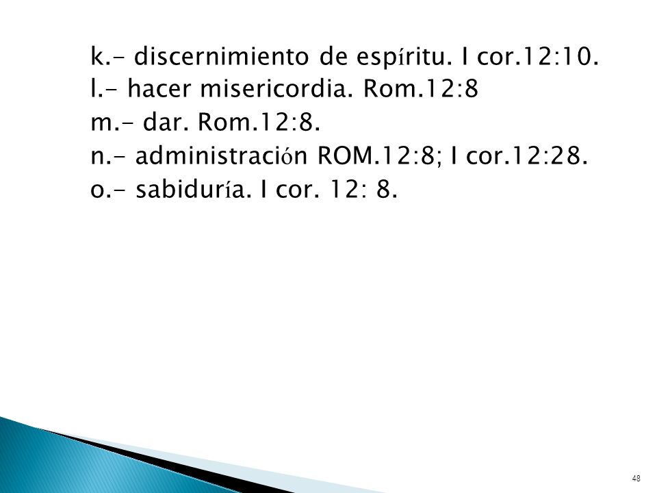 k. - discernimiento de espíritu. I cor. 12:10. l. - hacer misericordia