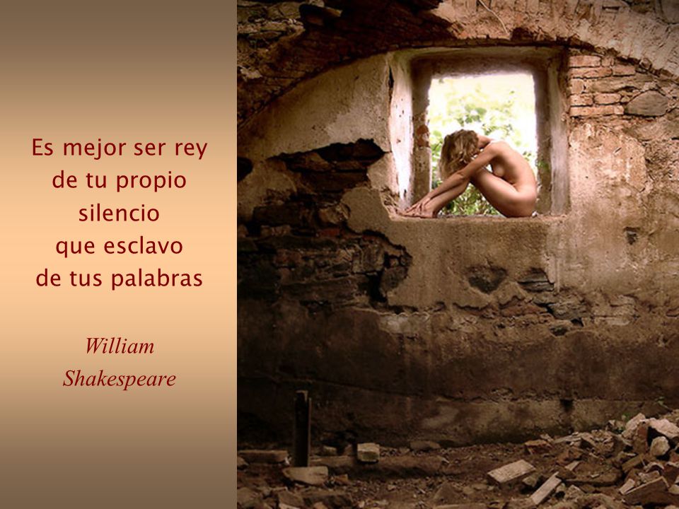 Es mejor ser rey de tu propio silencio que esclavo de tus palabras William Shakespeare