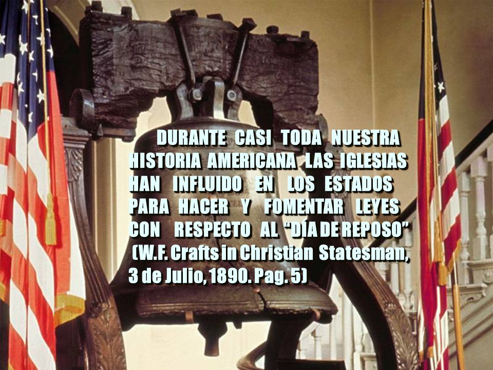 DURANTE CASI TODA NUESTRA HISTORIA AMERICANA LAS IGLESIAS HAN INFLUIDO EN LOS ESTADOS PARA HACER Y FOMENTAR LEYES CON RESPECTO AL DÍA DE REPOSO
