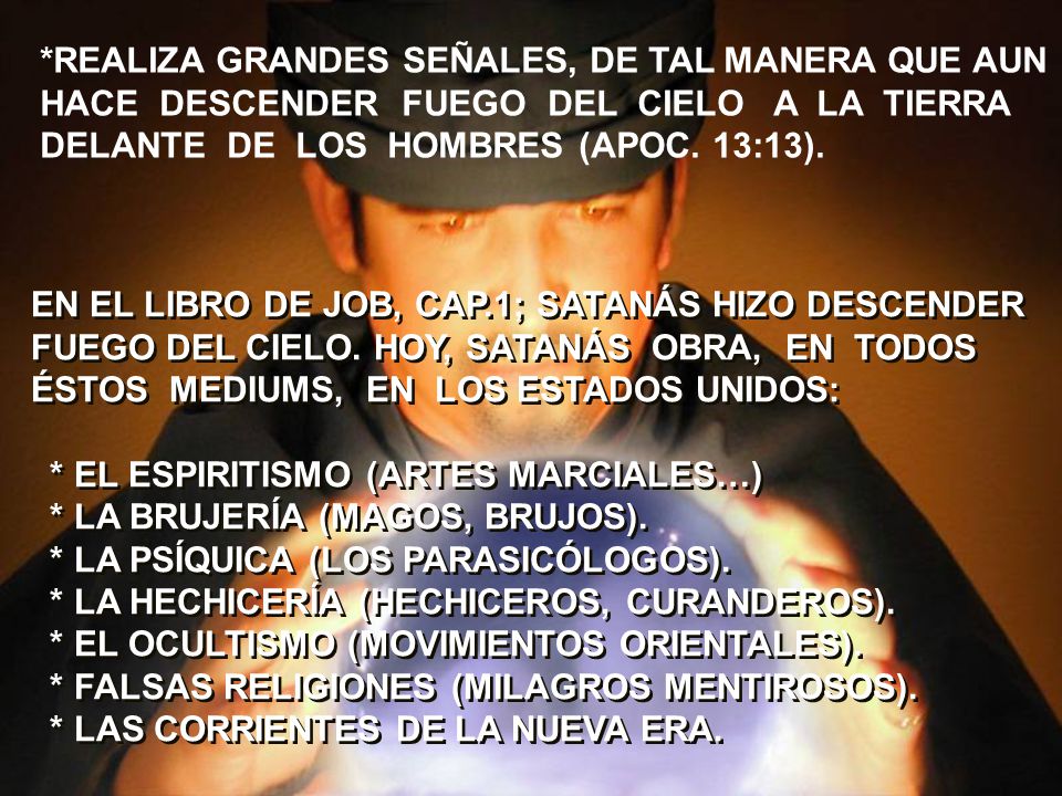 *REALIZA GRANDES SEÑALES, DE TAL MANERA QUE AUN HACE DESCENDER FUEGO DEL CIELO A LA TIERRA DELANTE DE LOS HOMBRES (APOC. 13:13).