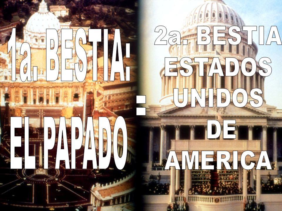 2a. BESTIA ESTADOS UNIDOS DE AMERICA 1a. BESTIA: EL PAPADO =