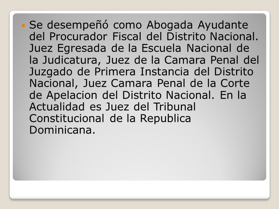 Se desempeñó como Abogada Ayudante del Procurador Fiscal del Distrito Nacional.