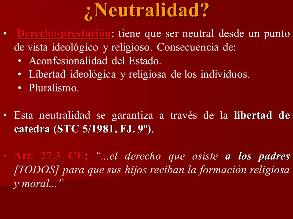 ¿Neutralidad Derecho-prestación: tiene que ser neutral desde un punto de vista ideológico y religioso. Consecuencia de: