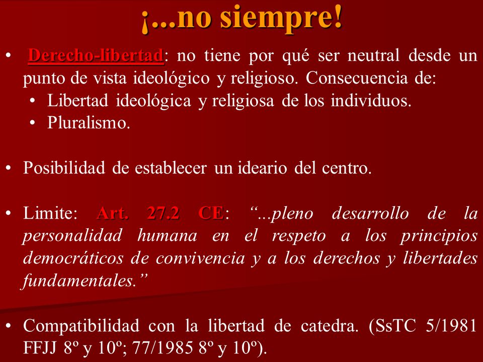 ¡...no siempre! Derecho-libertad: no tiene por qué ser neutral desde un punto de vista ideológico y religioso. Consecuencia de: