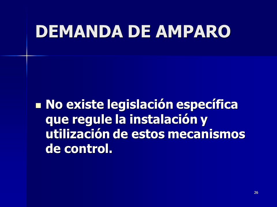 DEMANDA DE AMPARO No existe legislación específica que regule la instalación y utilización de estos mecanismos de control.