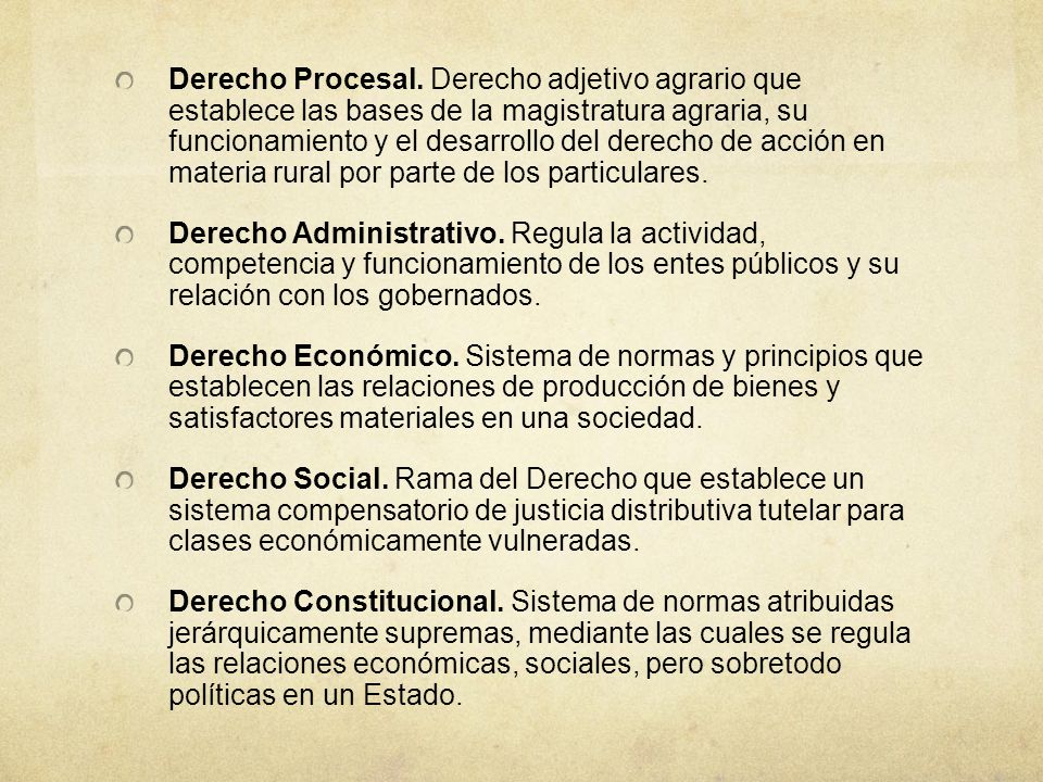 Derecho Procesal. Derecho adjetivo agrario que establece las bases de la magistratura agraria, su funcionamiento y el desarrollo del derecho de acción en materia rural por parte de los particulares.