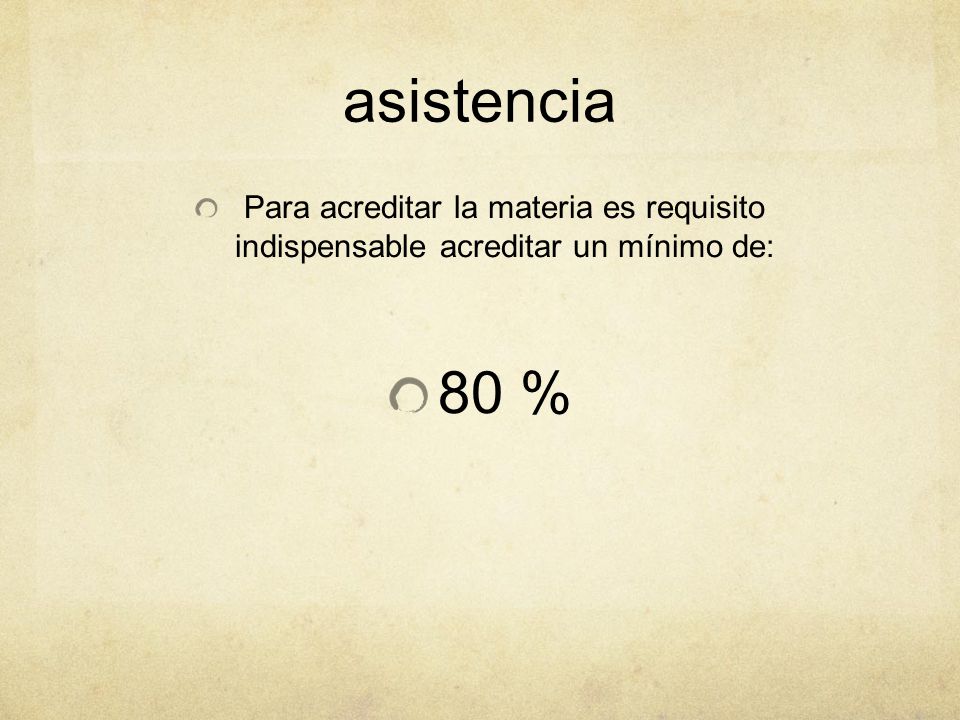 asistencia Para acreditar la materia es requisito indispensable acreditar un mínimo de: 80 %
