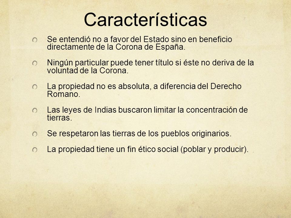 Características Se entendió no a favor del Estado sino en beneficio directamente de la Corona de España.