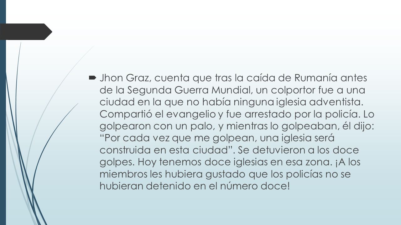 Jhon Graz, cuenta que tras la caída de Rumanía antes de la Segunda Guerra Mundial, un colportor fue a una ciudad en la que no había ninguna iglesia adventista.