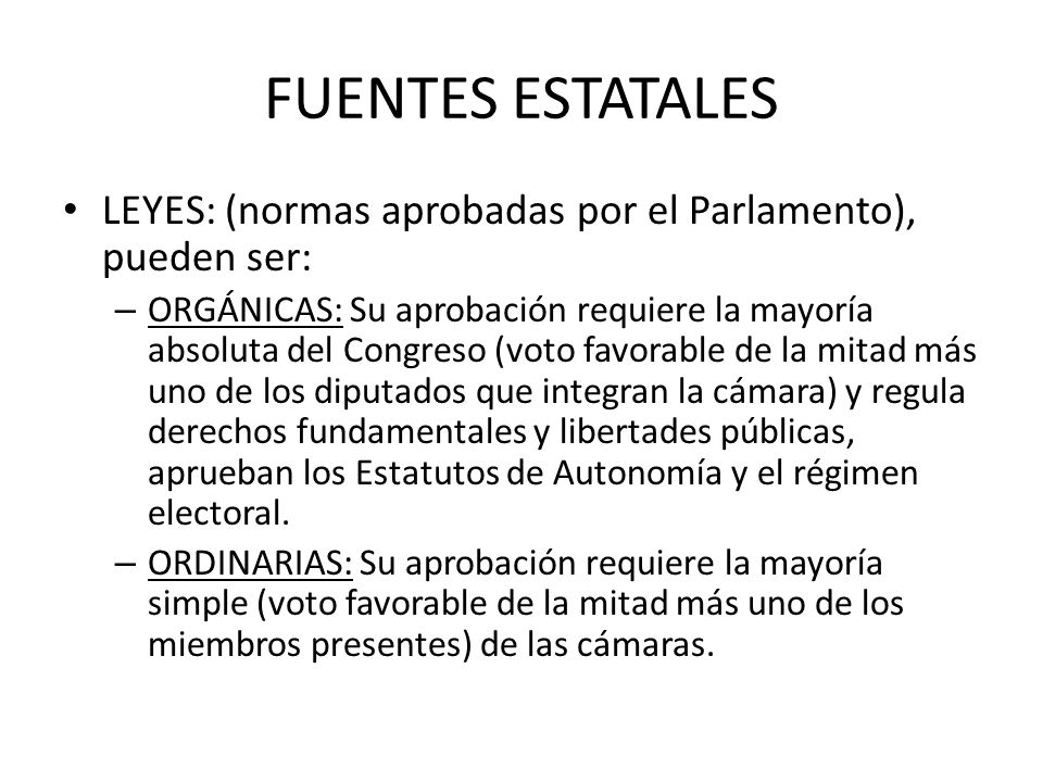 FUENTES ESTATALES LEYES: (normas aprobadas por el Parlamento), pueden ser: