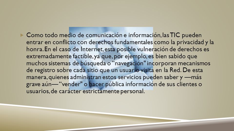 Como todo medio de comunicación e información, las TIC pueden entrar en conflicto con derechos fundamentales como la privacidad y la honra.