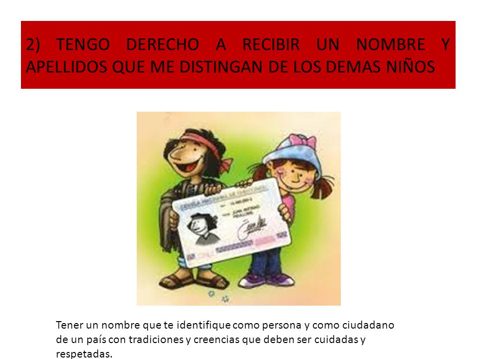 2) TENGO DERECHO A RECIBIR UN NOMBRE Y APELLIDOS QUE ME DISTINGAN DE LOS DEMAS NIÑOS