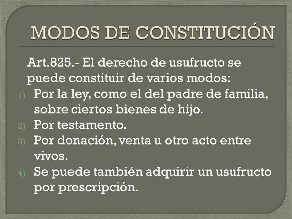 MODOS DE CONSTITUCIÓN Art El derecho de usufructo se puede constituir de varios modos: