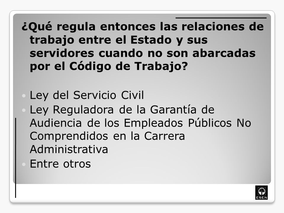 ¿Qué regula entonces las relaciones de trabajo entre el Estado y sus servidores cuando no son abarcadas por el Código de Trabajo