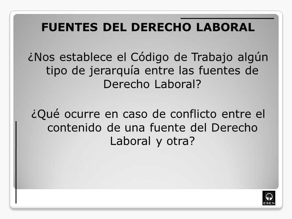 FUENTES DEL DERECHO LABORAL ¿Nos establece el Código de Trabajo algún tipo de jerarquía entre las fuentes de Derecho Laboral.