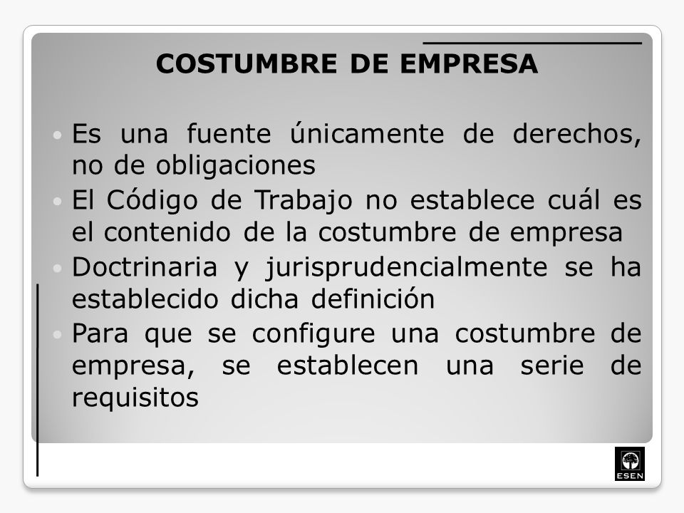 COSTUMBRE DE EMPRESA Es una fuente únicamente de derechos, no de obligaciones.