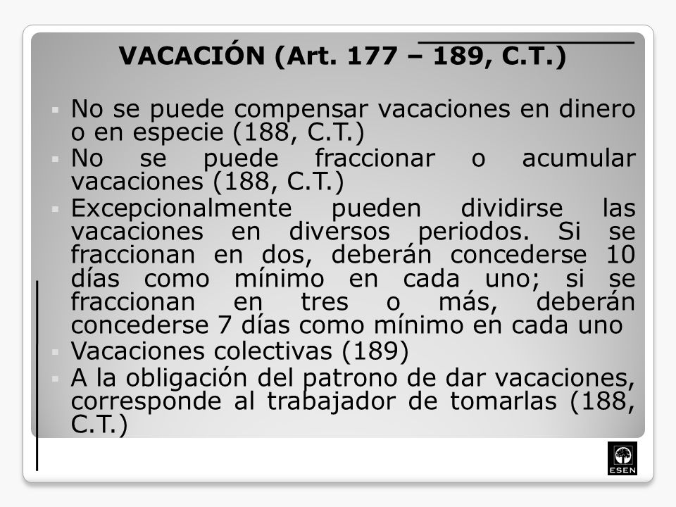 VACACIÓN (Art. 177 – 189, C.T.) No se puede compensar vacaciones en dinero o en especie (188, C.T.)