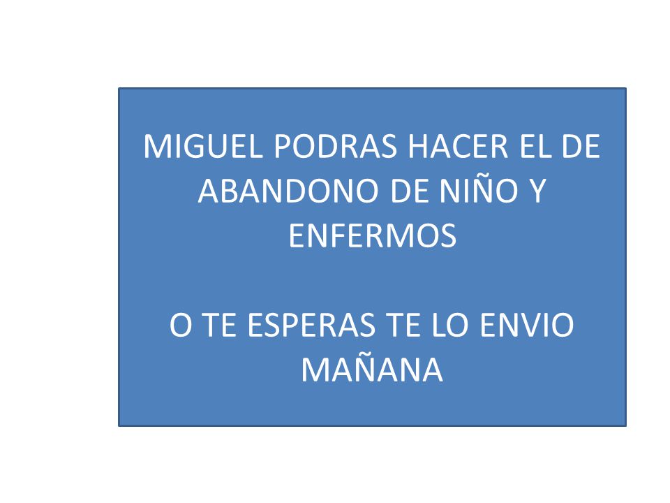 MIGUEL PODRAS HACER EL DE ABANDONO DE NIÑO Y ENFERMOS