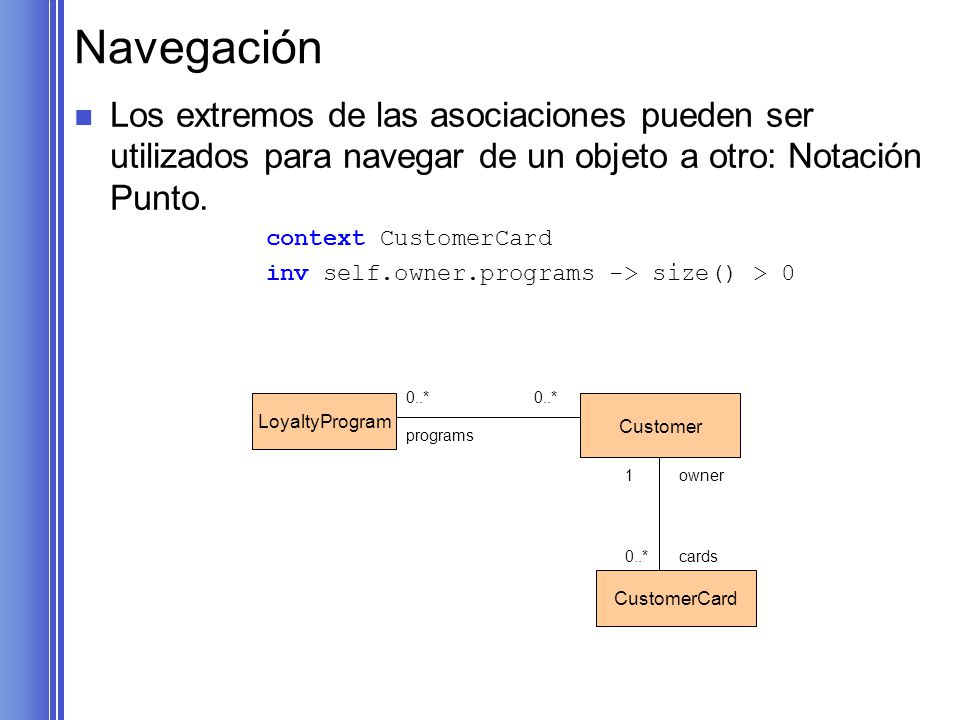 Navegación Los extremos de las asociaciones pueden ser utilizados para navegar de un objeto a otro: Notación Punto.