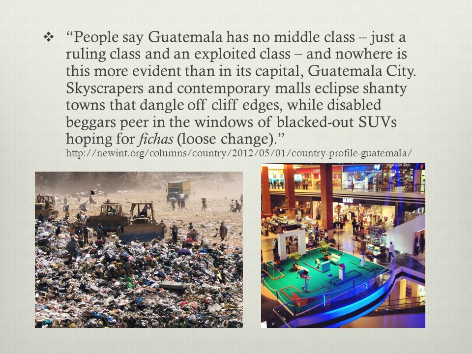 People say Guatemala has no middle class – just a ruling class and an exploited class – and nowhere is this more evident than in its capital, Guatemala City.