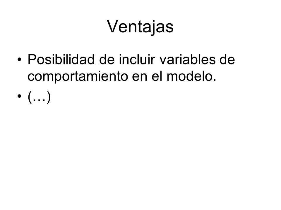 Ventajas Posibilidad de incluir variables de comportamiento en el modelo. (…)