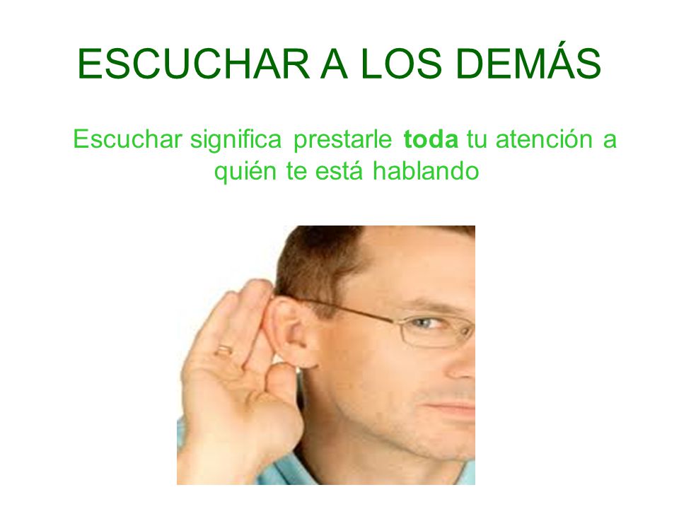 Escuchar significa prestarle toda tu atención a quién te está hablando