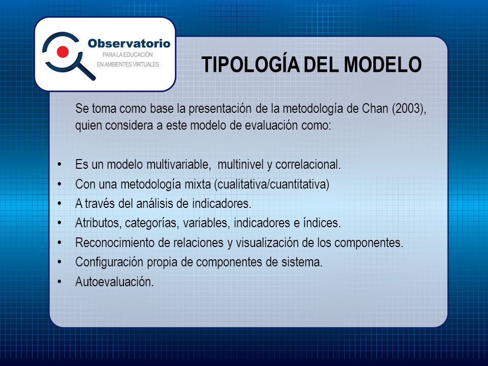 TIPOLOGÍA DEL MODELO Se toma como base la presentación de la metodología de Chan (2003), quien considera a este modelo de evaluación como: