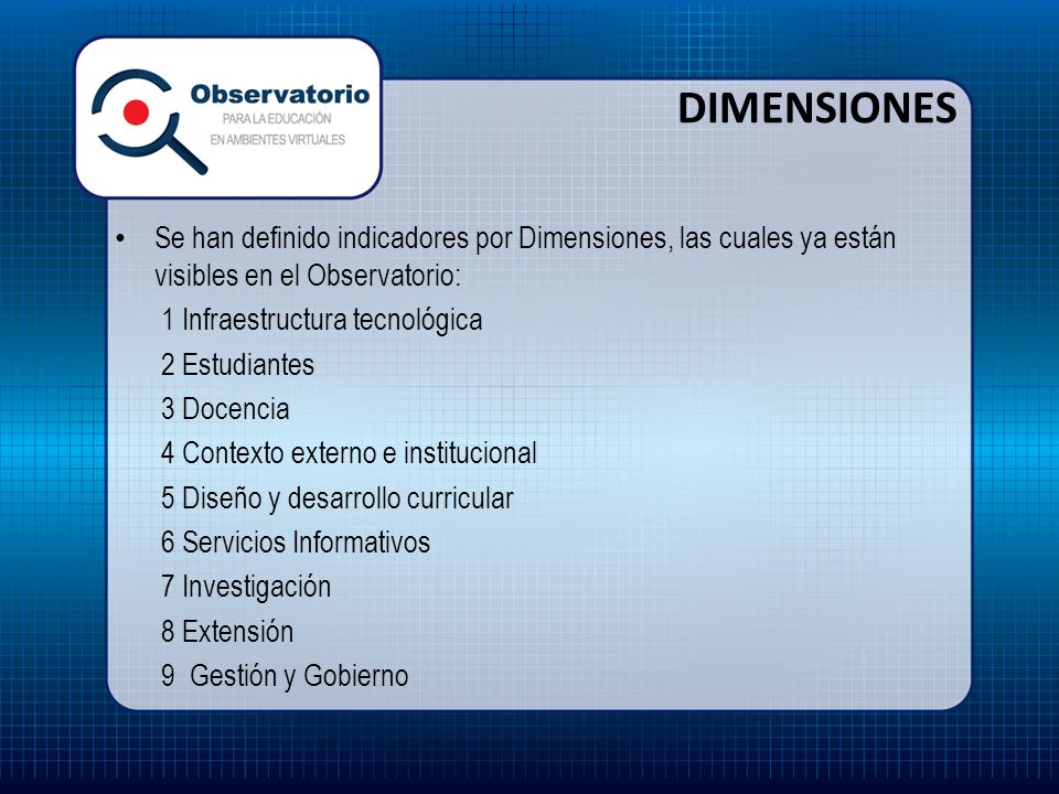 DIMENSIONES Se han definido indicadores por Dimensiones, las cuales ya están visibles en el Observatorio: