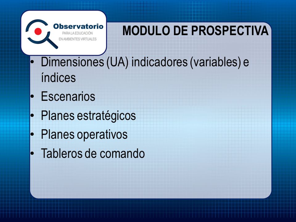 MODULO DE PROSPECTIVA Dimensiones (UA) indicadores (variables) e índices. Escenarios. Planes estratégicos.