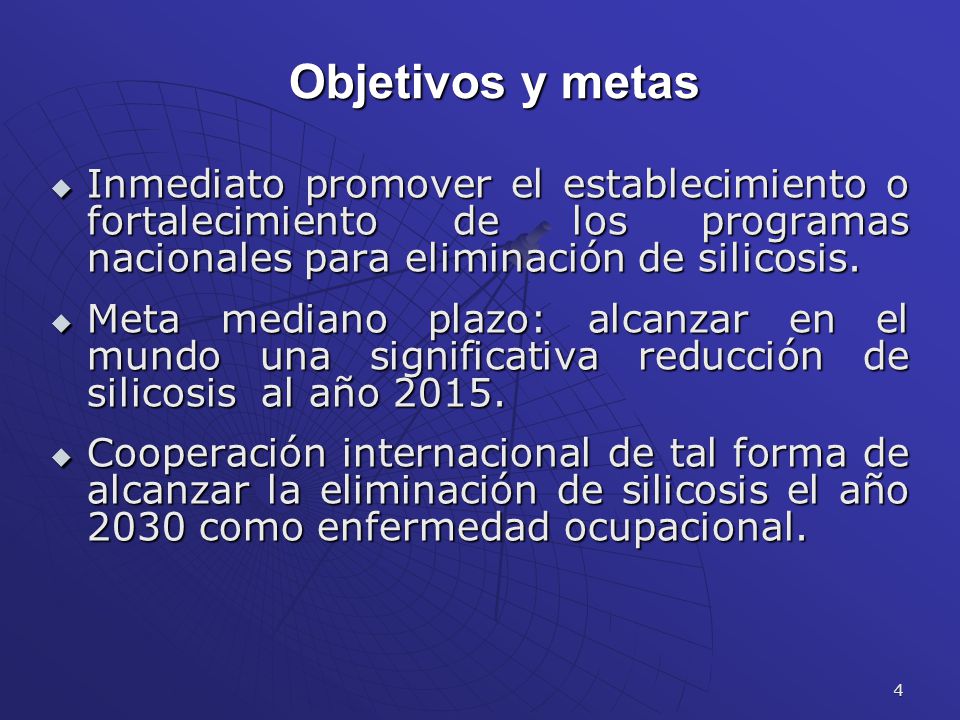 Objetivos y metas Inmediato promover el establecimiento o fortalecimiento de los programas nacionales para eliminación de silicosis.