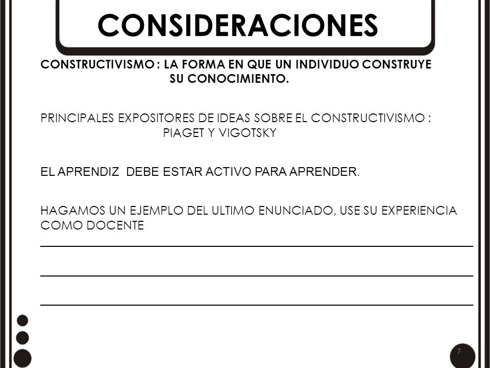 CONSIDERACIONES CONSTRUCTIVISMO : LA FORMA EN QUE UN INDIVIDUO CONSTRUYE. SU CONOCIMIENTO.