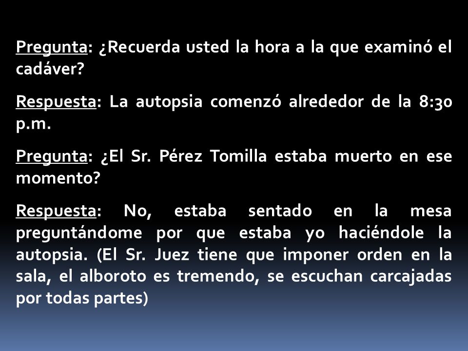Pregunta: ¿Recuerda usted la hora a la que examinó el cadáver