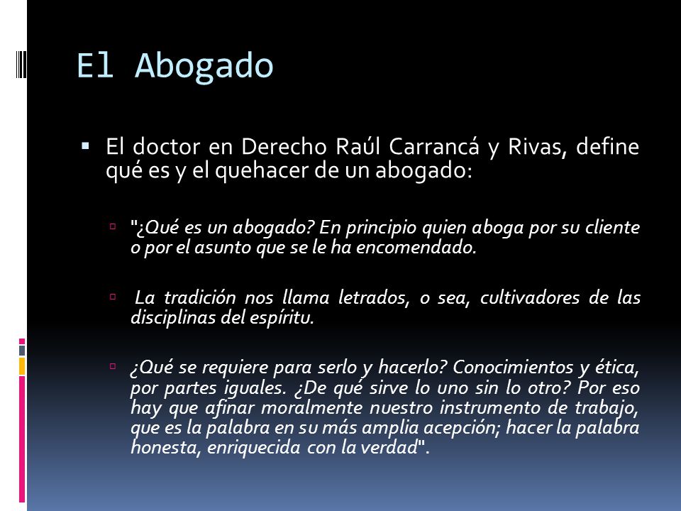 El Abogado El doctor en Derecho Raúl Carrancá y Rivas, define qué es y el quehacer de un abogado:
