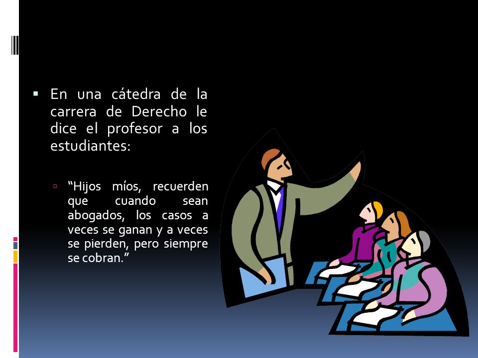 En una cátedra de la carrera de Derecho le dice el profesor a los estudiantes: