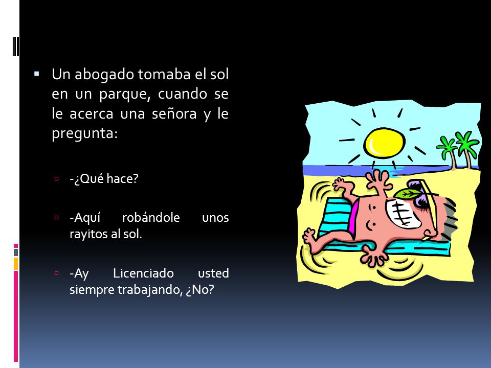 Un abogado tomaba el sol en un parque, cuando se le acerca una señora y le pregunta: