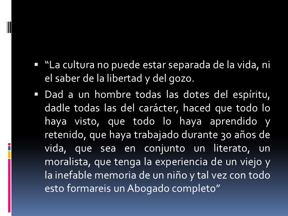 La cultura no puede estar separada de la vida, ni el saber de la libertad y del gozo.