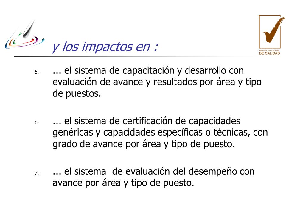 y los impactos en : ... el sistema de capacitación y desarrollo con evaluación de avance y resultados por área y tipo de puestos.