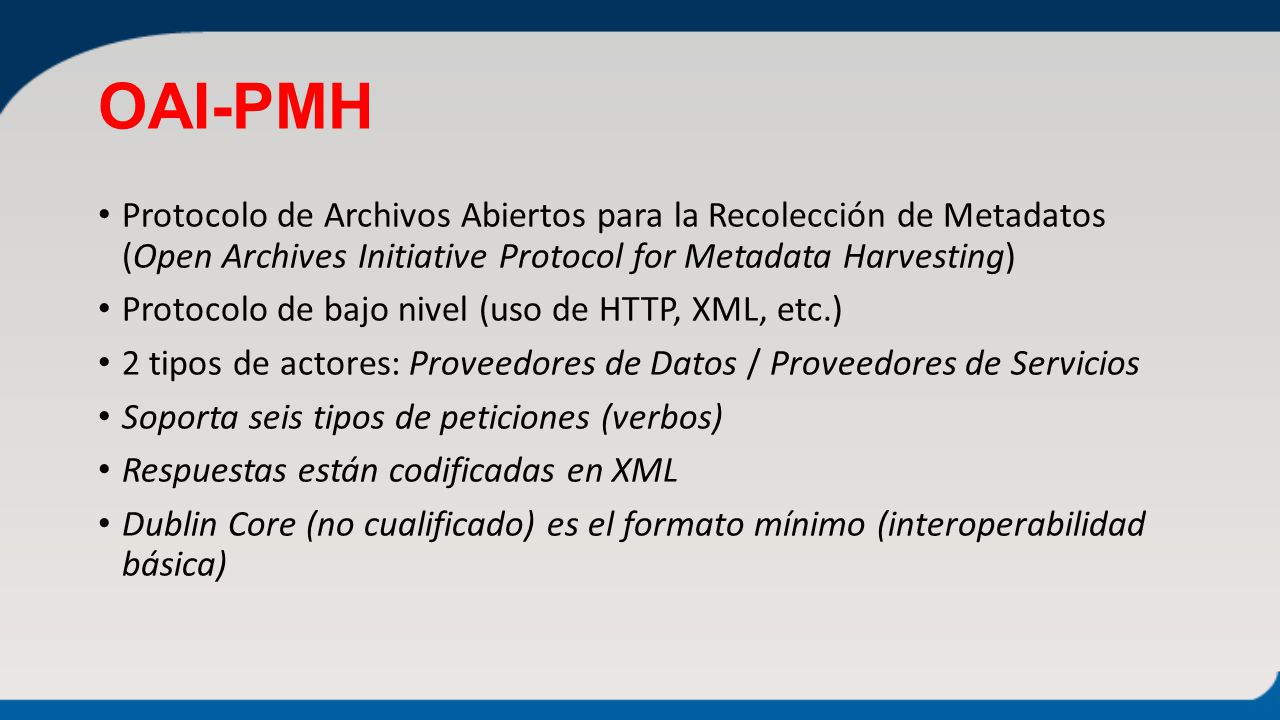 OAI-PMH Protocolo de Archivos Abiertos para la Recolección de Metadatos (Open Archives Initiative Protocol for Metadata Harvesting)