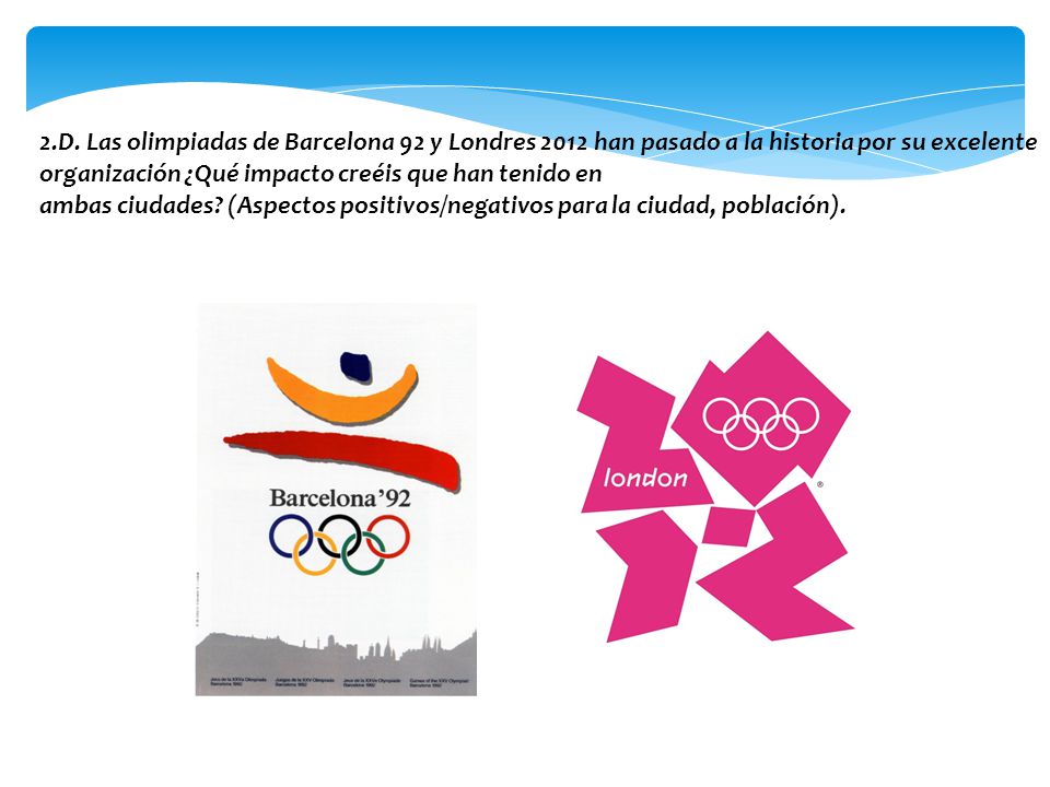 2.D. Las olimpiadas de Barcelona 92 y Londres 2012 han pasado a la historia por su excelente organización ¿Qué impacto creéis que han tenido en