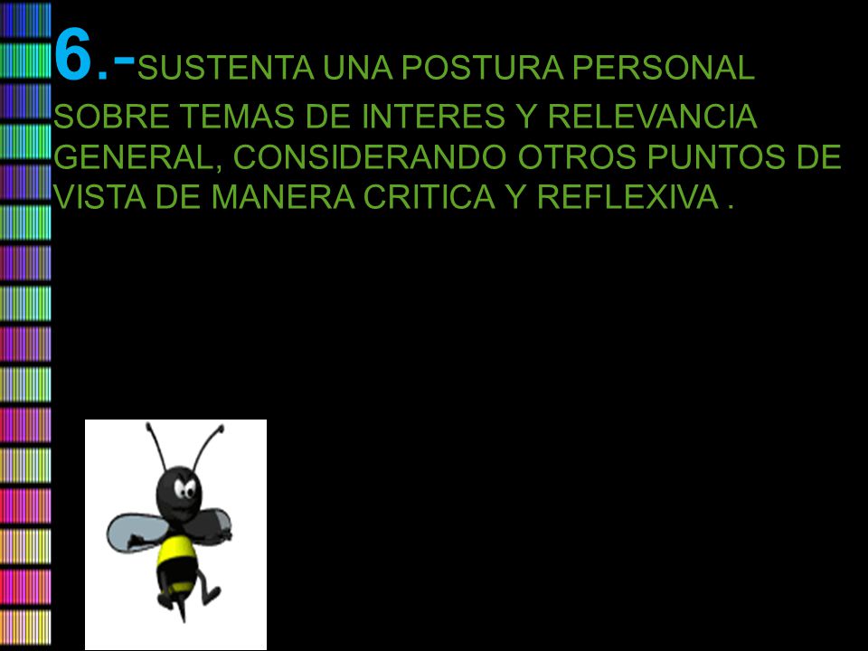 6.-SUSTENTA UNA POSTURA PERSONAL SOBRE TEMAS DE INTERES Y RELEVANCIA GENERAL, CONSIDERANDO OTROS PUNTOS DE VISTA DE MANERA CRITICA Y REFLEXIVA .