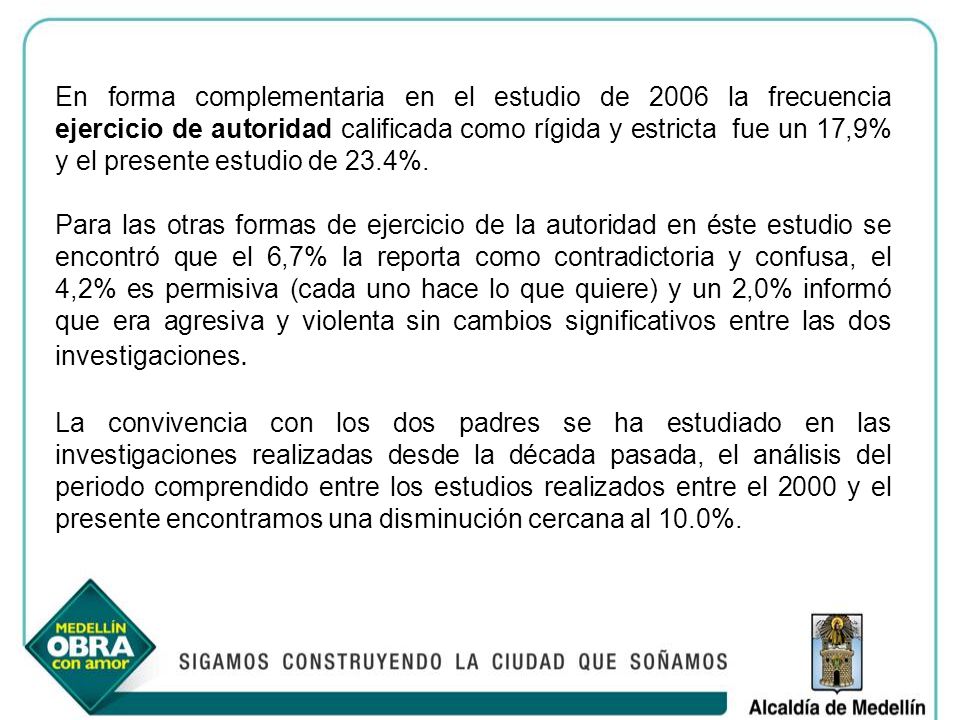 En forma complementaria en el estudio de 2006 la frecuencia ejercicio de autoridad calificada como rígida y estricta fue un 17,9% y el presente estudio de 23.4%.