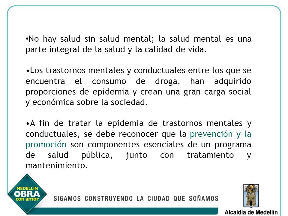 •No hay salud sin salud mental; la salud mental es una parte integral de la salud y la calidad de vida.