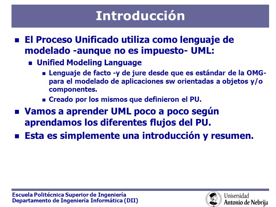 Introducción El Proceso Unificado utiliza como lenguaje de modelado -aunque no es impuesto- UML: Unified Modeling Language.