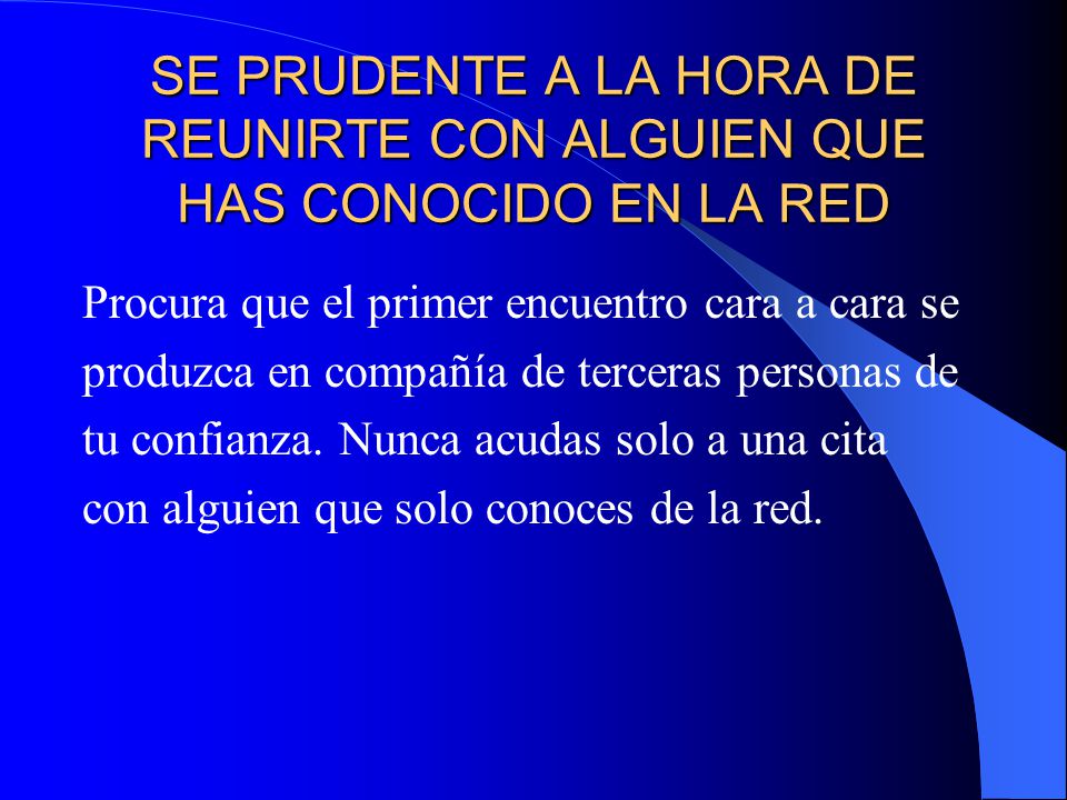 SE PRUDENTE A LA HORA DE REUNIRTE CON ALGUIEN QUE HAS CONOCIDO EN LA RED