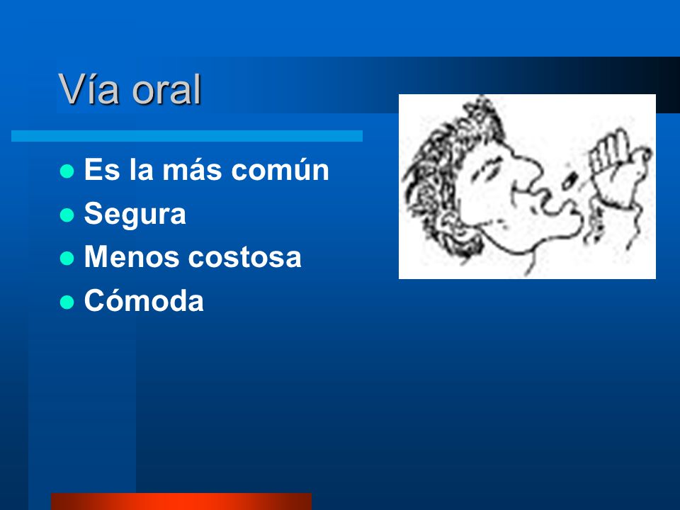 Vía oral Es la más común Segura Menos costosa Cómoda